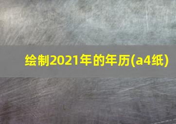 绘制2021年的年历(a4纸)