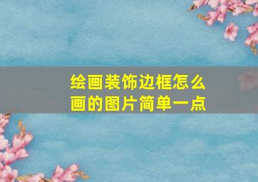 绘画装饰边框怎么画的图片简单一点