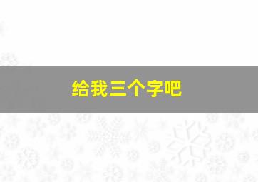 给我三个字吧