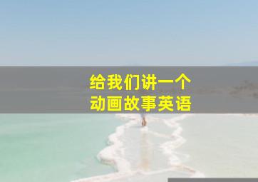 给我们讲一个动画故事英语