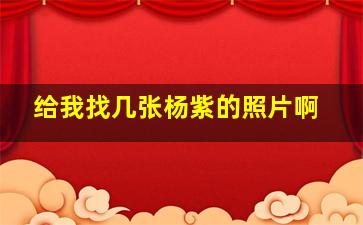 给我找几张杨紫的照片啊