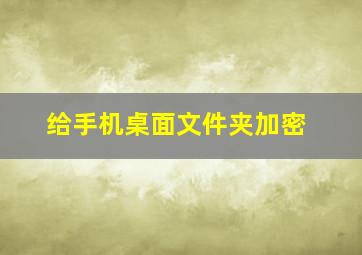 给手机桌面文件夹加密