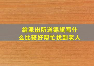 给派出所送锦旗写什么比较好帮忙找到老人