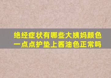 绝经症状有哪些大姨妈颜色一点点护垫上酱油色正常吗