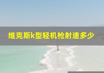 维克斯k型轻机枪射速多少