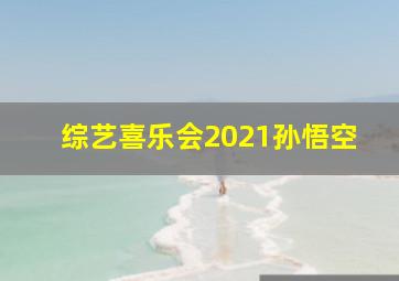 综艺喜乐会2021孙悟空