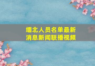 缅北人员名单最新消息新闻联播视频