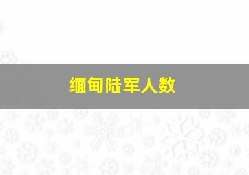 缅甸陆军人数