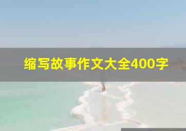 缩写故事作文大全400字