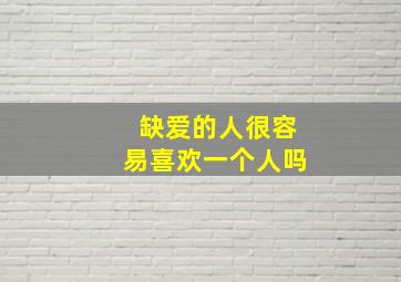 缺爱的人很容易喜欢一个人吗