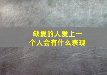 缺爱的人爱上一个人会有什么表现