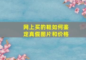 网上买的鞋如何鉴定真假图片和价格