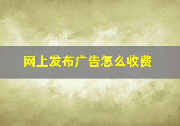 网上发布广告怎么收费