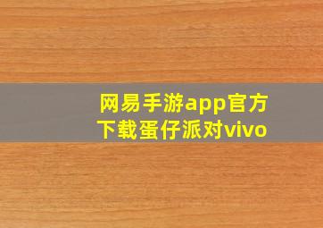 网易手游app官方下载蛋仔派对vivo