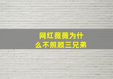 网红薇薇为什么不照顾三兄弟