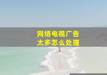 网络电视广告太多怎么处理