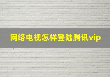 网络电视怎样登陆腾讯vip