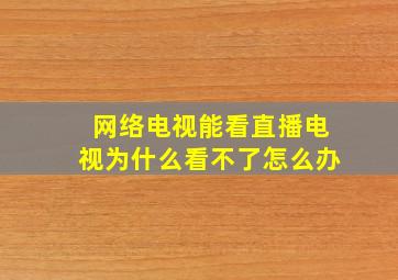 网络电视能看直播电视为什么看不了怎么办