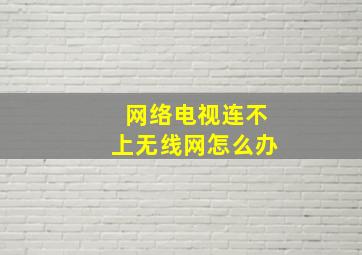 网络电视连不上无线网怎么办