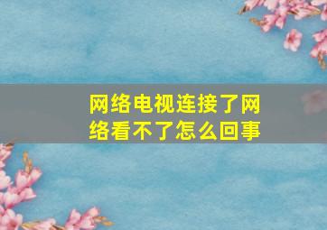 网络电视连接了网络看不了怎么回事