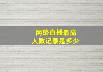 网络直播最高人数记录是多少