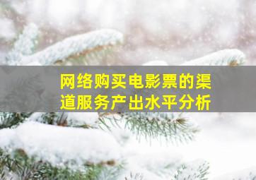 网络购买电影票的渠道服务产出水平分析