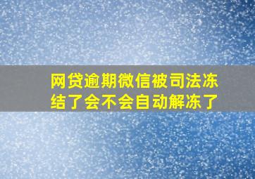 网贷逾期微信被司法冻结了会不会自动解冻了