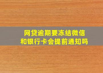 网贷逾期要冻结微信和银行卡会提前通知吗