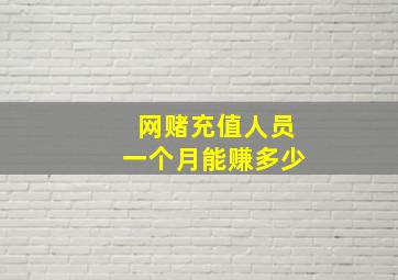 网赌充值人员一个月能赚多少