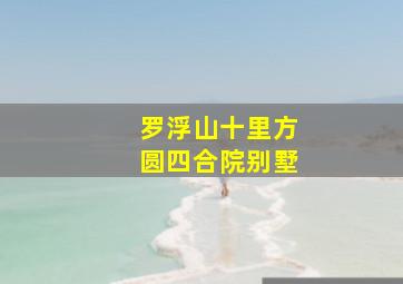 罗浮山十里方圆四合院别墅