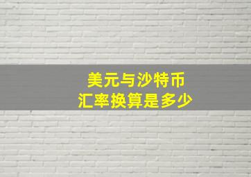 美元与沙特币汇率换算是多少