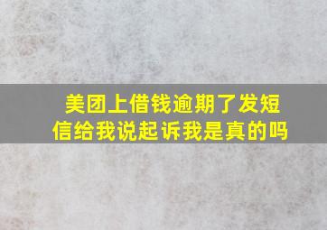 美团上借钱逾期了发短信给我说起诉我是真的吗