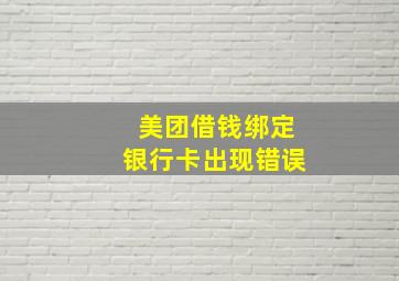 美团借钱绑定银行卡出现错误