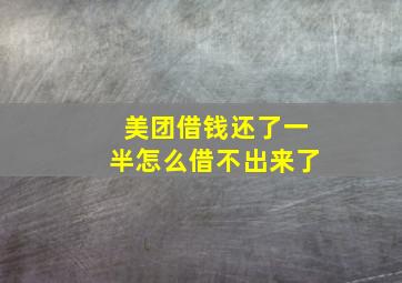 美团借钱还了一半怎么借不出来了