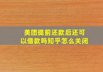 美团提前还款后还可以借款吗知乎怎么关闭