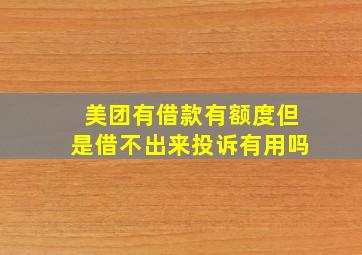 美团有借款有额度但是借不出来投诉有用吗