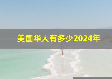 美国华人有多少2024年