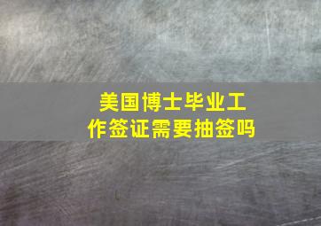 美国博士毕业工作签证需要抽签吗