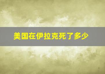 美国在伊拉克死了多少