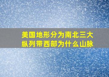 美国地形分为南北三大纵列带西部为什么山脉