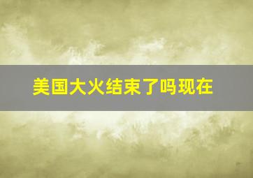 美国大火结束了吗现在