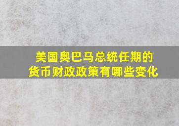 美国奥巴马总统任期的货币财政政策有哪些变化