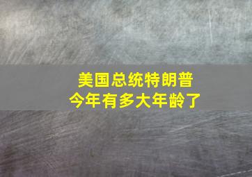 美国总统特朗普今年有多大年龄了