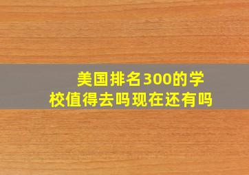 美国排名300的学校值得去吗现在还有吗