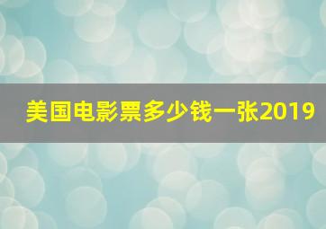 美国电影票多少钱一张2019