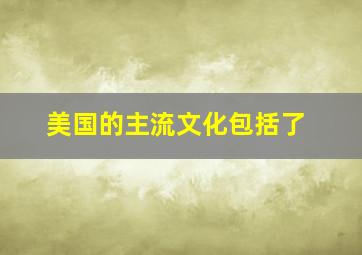 美国的主流文化包括了