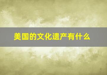 美国的文化遗产有什么