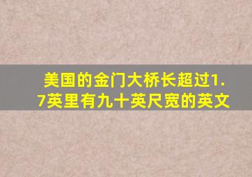 美国的金门大桥长超过1.7英里有九十英尺宽的英文