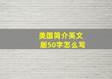 美国简介英文版50字怎么写