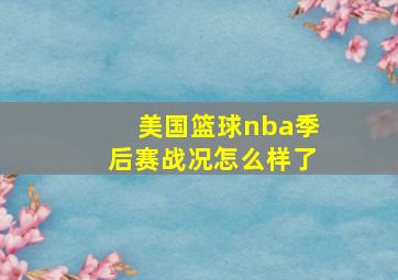 美国篮球nba季后赛战况怎么样了